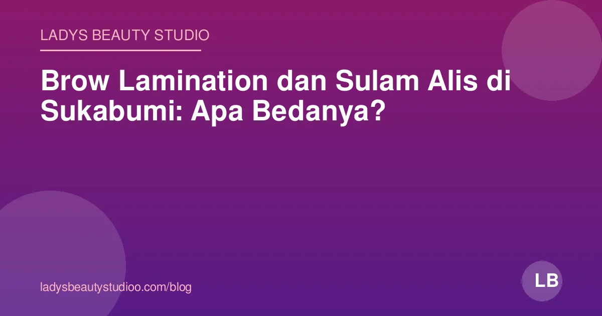 Brow Lamination dan Sulam Alis di Sukabumi: Apa Bedanya?