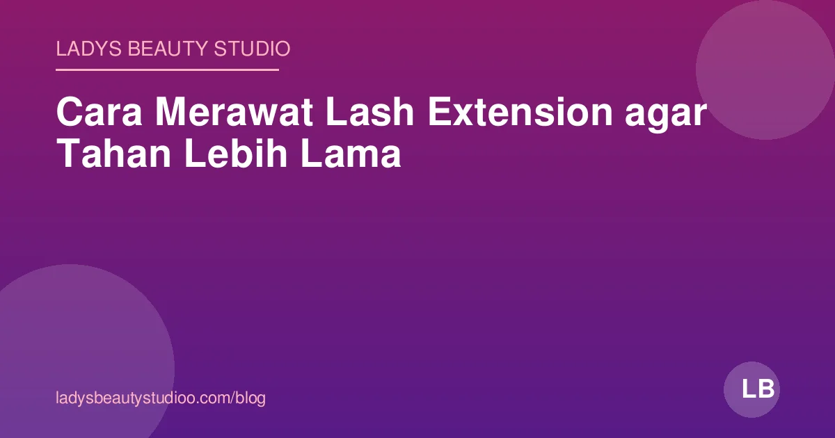Cara Merawat Lash Extension agar Tahan Lebih Lama
