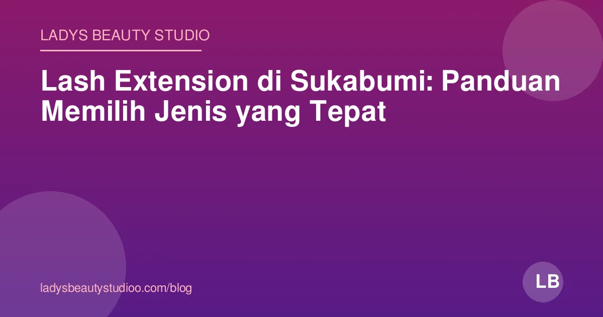 Lash Extension di Sukabumi: Panduan Memilih Jenis yang Tepat
